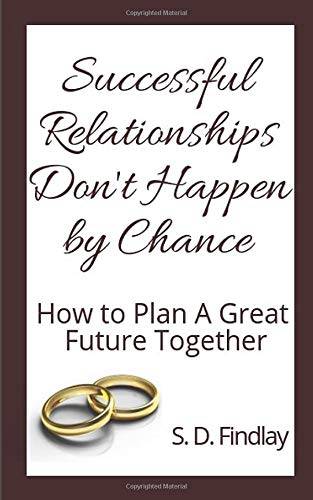 Successful Relationships Don't Happen By Chance: How to have a great relationship together Partnership & Love