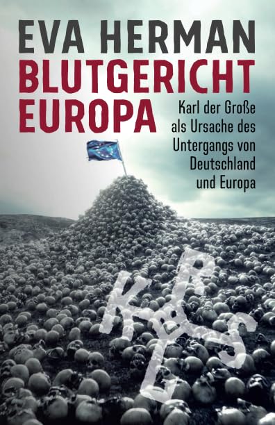 Blutgericht Europa: Karl der Große als Ursache für den Untergang Deutschlands und Europas Business, Finance & Career