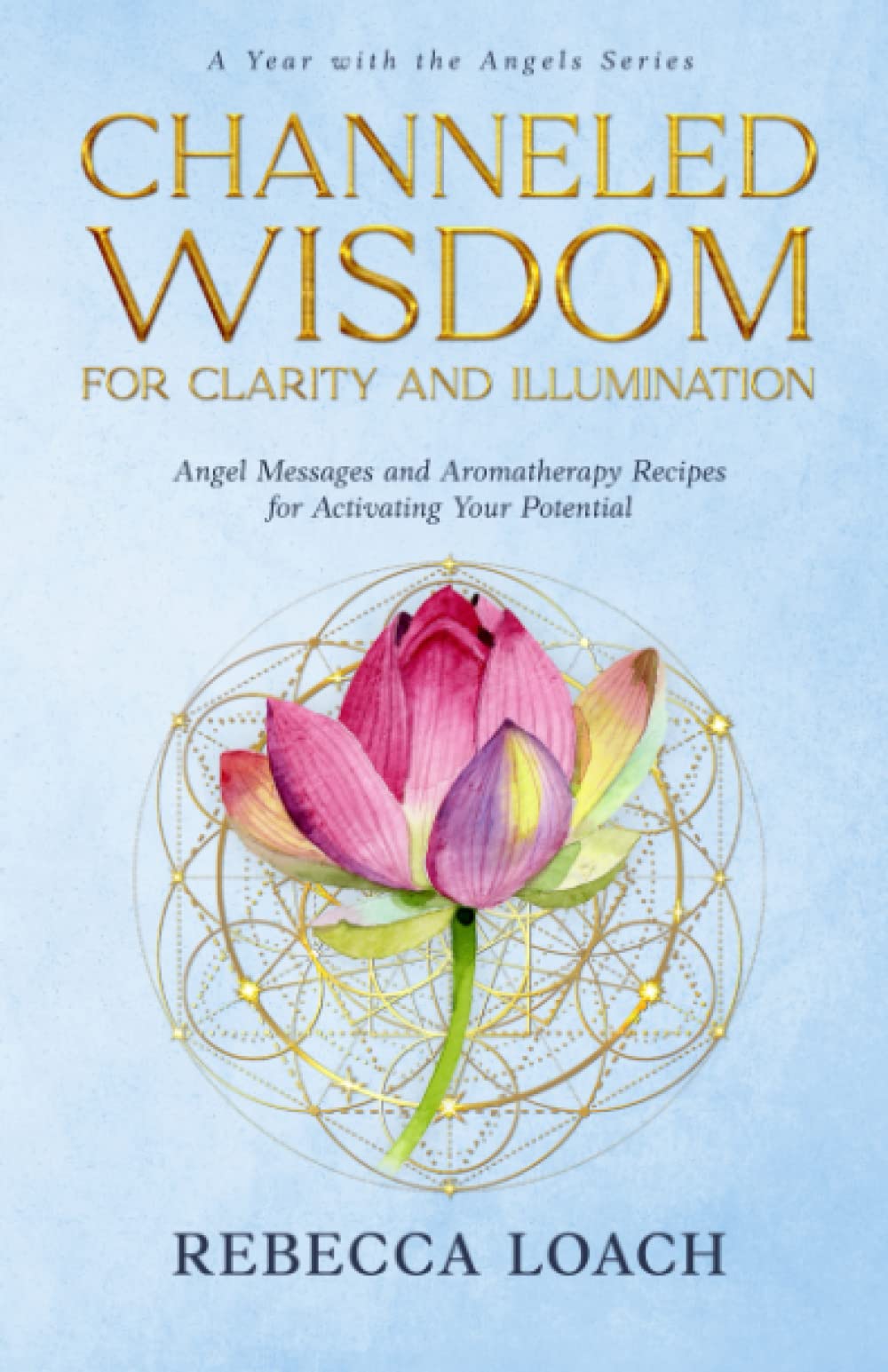 Channeled Wisdom for Clarity and Illumination: Angel Messages and Aromatherapy Recipes for Activating Your Potential (A Year with the Angels Book Series) Health, Nutrition & Fitness
