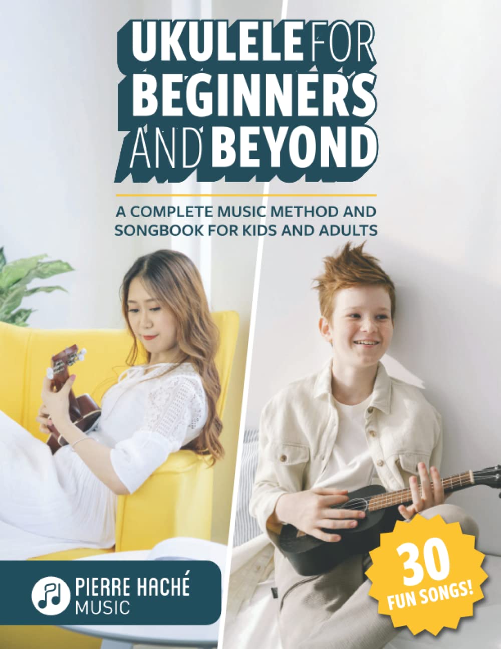 Ukulele for Beginners and Beyond: A Complete Music Method and Songbook for Kids and Adults (Beginner Ukulele Books for Kids and Adults) Sheet Music