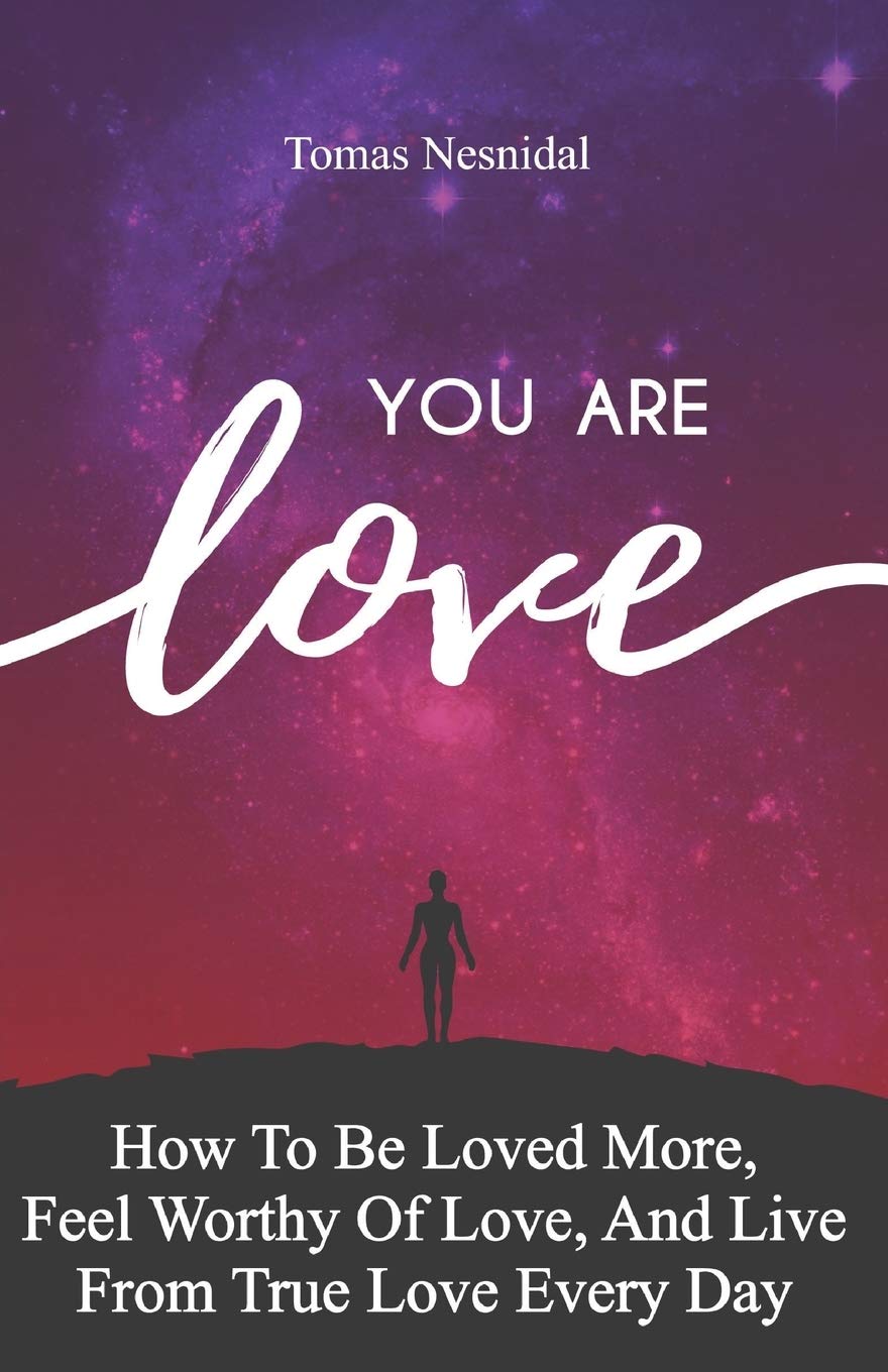 You Are Love: How To Be Loved More, Feel Worthy Of Love, And Live From True Love Every Day Business, Finance & Career
