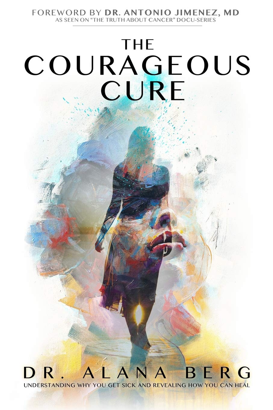 The Courageous Cure: Understanding Why You Get Sick and Revealing How You Can Heal Medicine