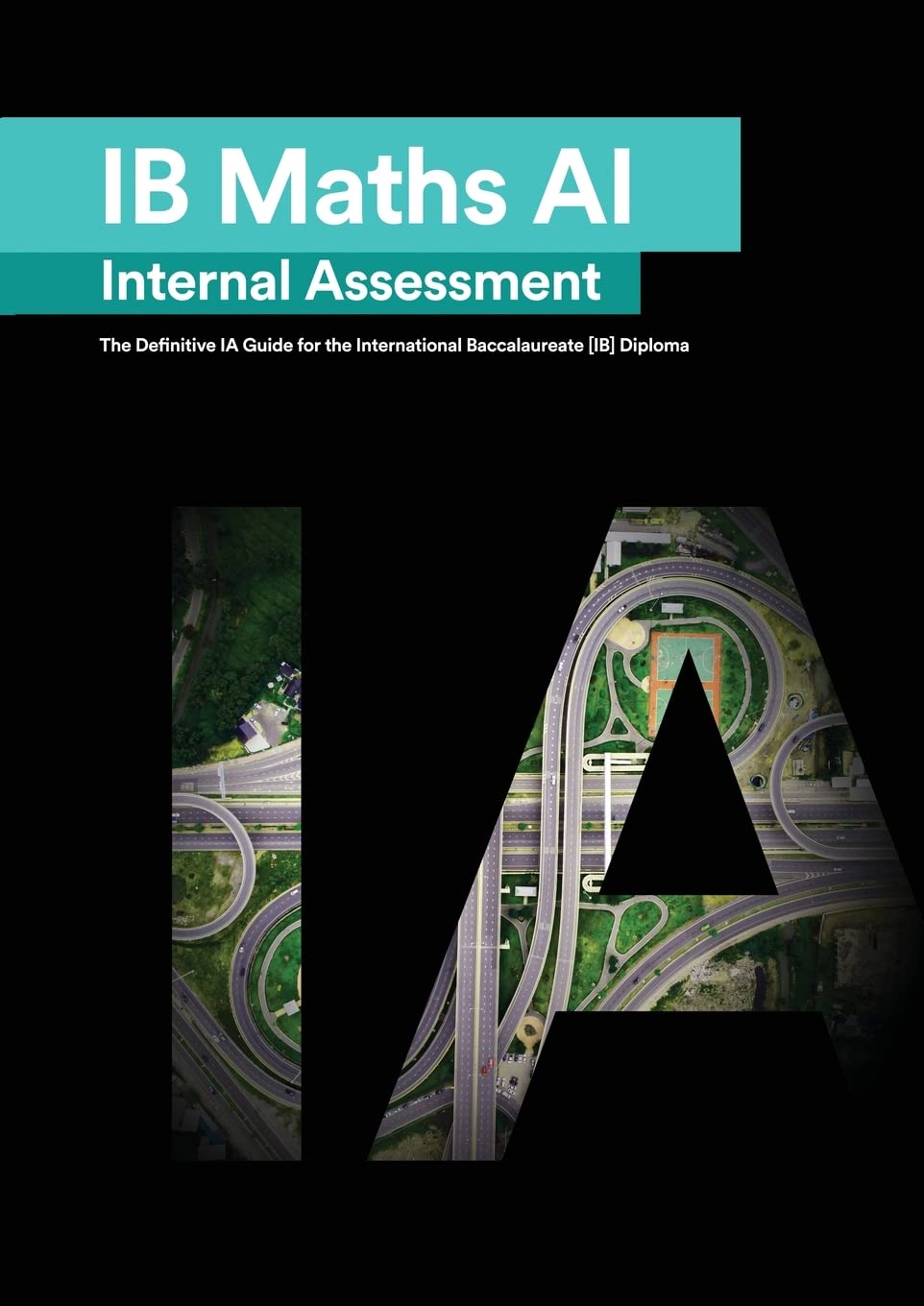 IB Math AI Internal Assessment: The Definitive IA Guide for the International Baccalaureate Diploma Mathematics