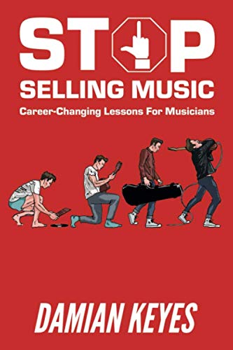 Stop Selling Music: Career Changing Lessons for Musicians Arts & Music