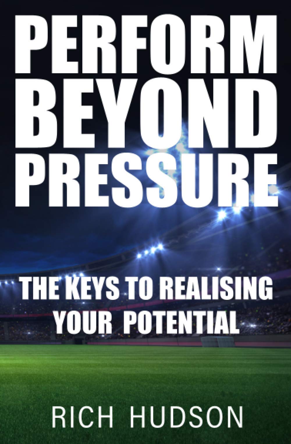 Perform Beyond Pressure: The Keys to Realising Your Potential Self-help