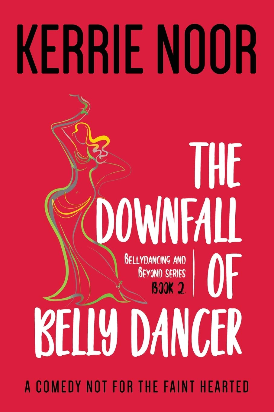The Downfall Of A Bellydancer: A Comedy Not For The Fainthearted (Bellydancing and Beyond, Band 1) Humour & Satire