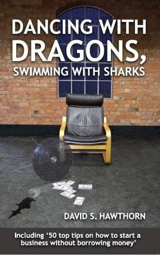 Dancing with Dragons, Swimming with Sharks: Including: Fifty Top Tips on How to Start a Business Without Borrowing Money Business, Finance & Career