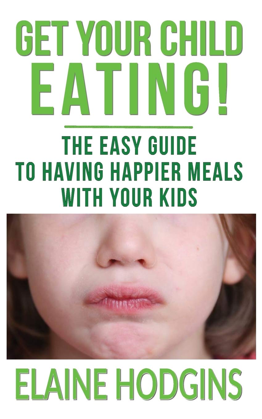 Get Your Child Eating: The Easier Guide To Having Happier Meals With Your Kids Medicine