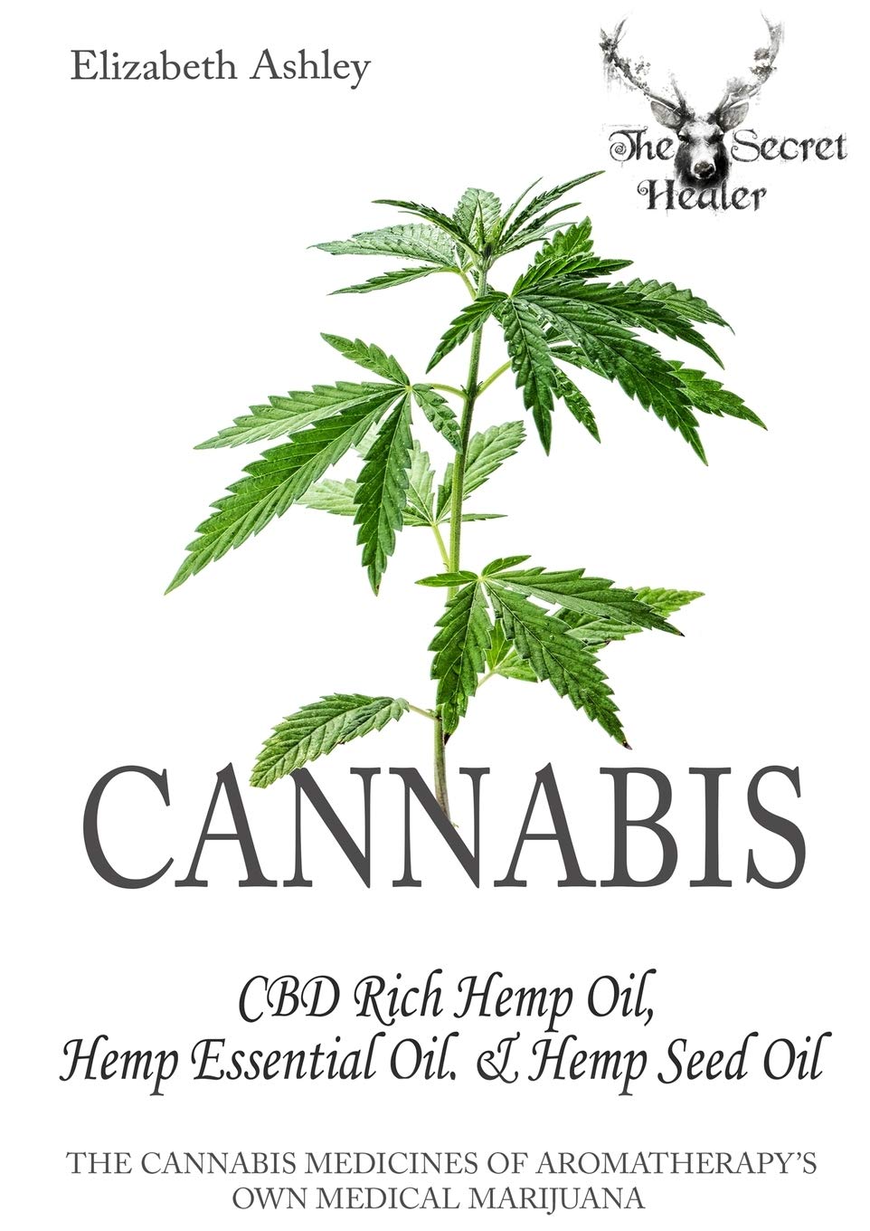 Cannabis: High CBD Hemp, Hemp Essential Oil and Hemp Seed Oil: Cannabis Medicines of Aromatherapy's Own Medical Marijuana: High CBD Hemp, Hemp ... (The Secret Healer Oils Manuals, Band 8) Medicine