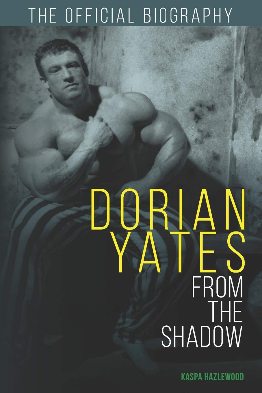 Dorian Yates: From the Shadow: Official Biography Sports