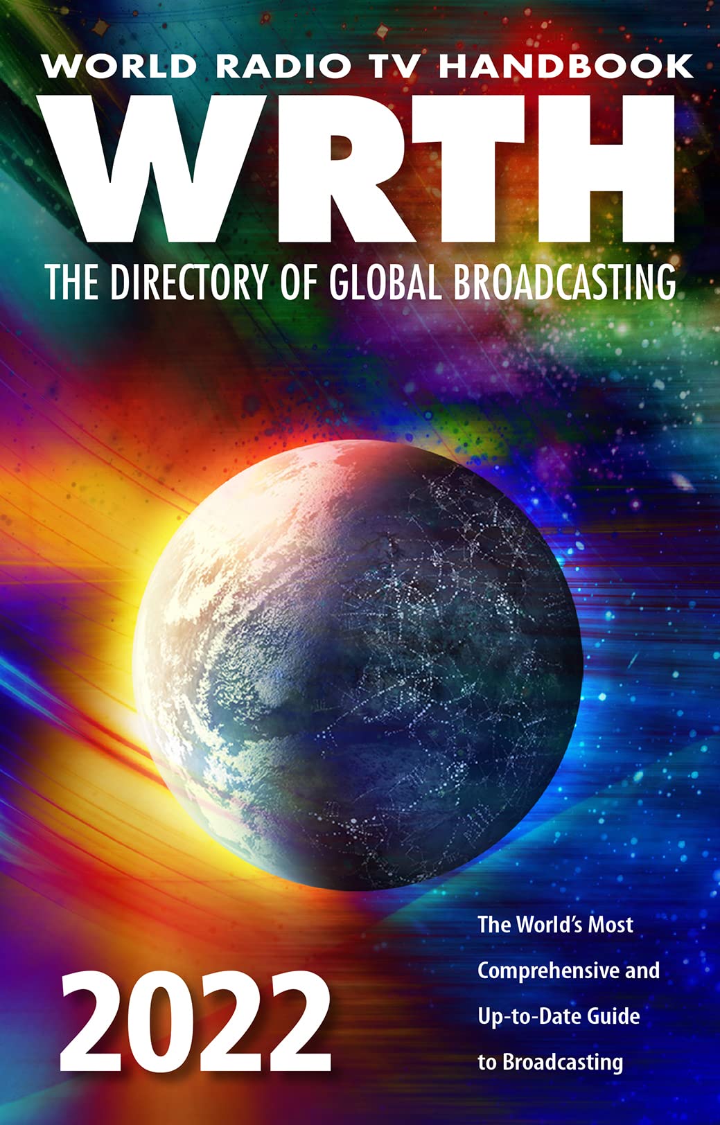 World Radio TV Handbook 2022 : The Directory of Global Broadcasting: The World's Most Comprehensive and Up-To-Date Guide to Broadcasting Film, Art & Culture