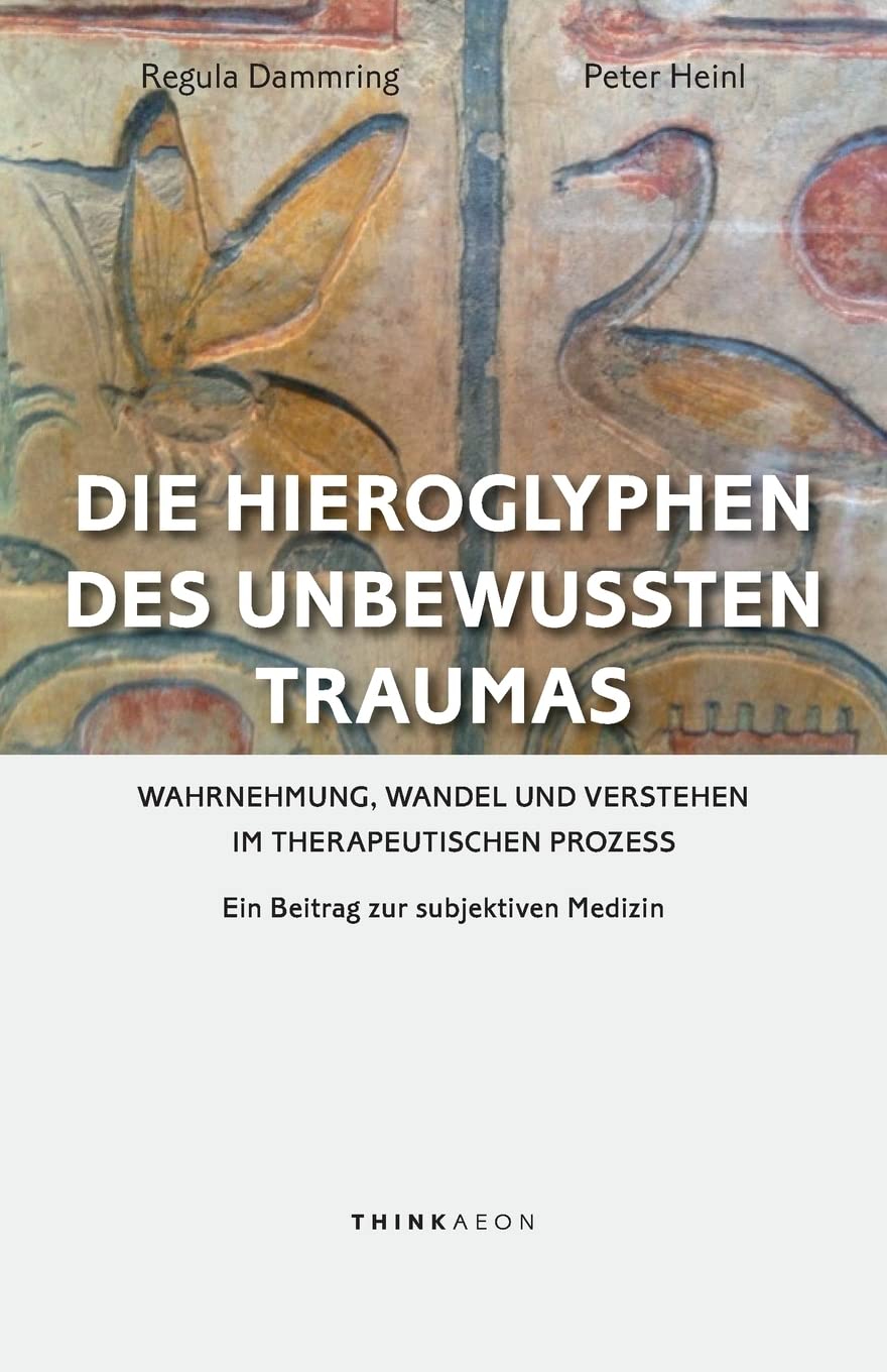 Die Hieroglyphen des unbewussten Traumas: Wahrnehmung, Wandel und Verstehen im therapeutischen Prozess. Ein Beitrag zur subjektiven Medizin Medicine