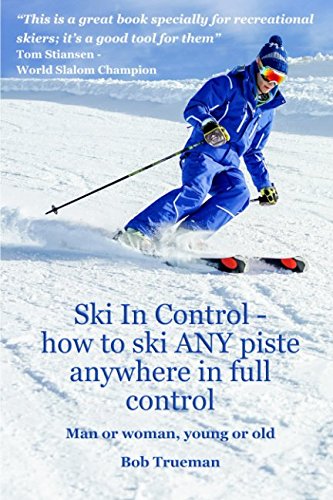 Ski In Control: How to ski ANY piste, anywhere, in full control.: Man or Woman Young or Old. Leisure & Fun