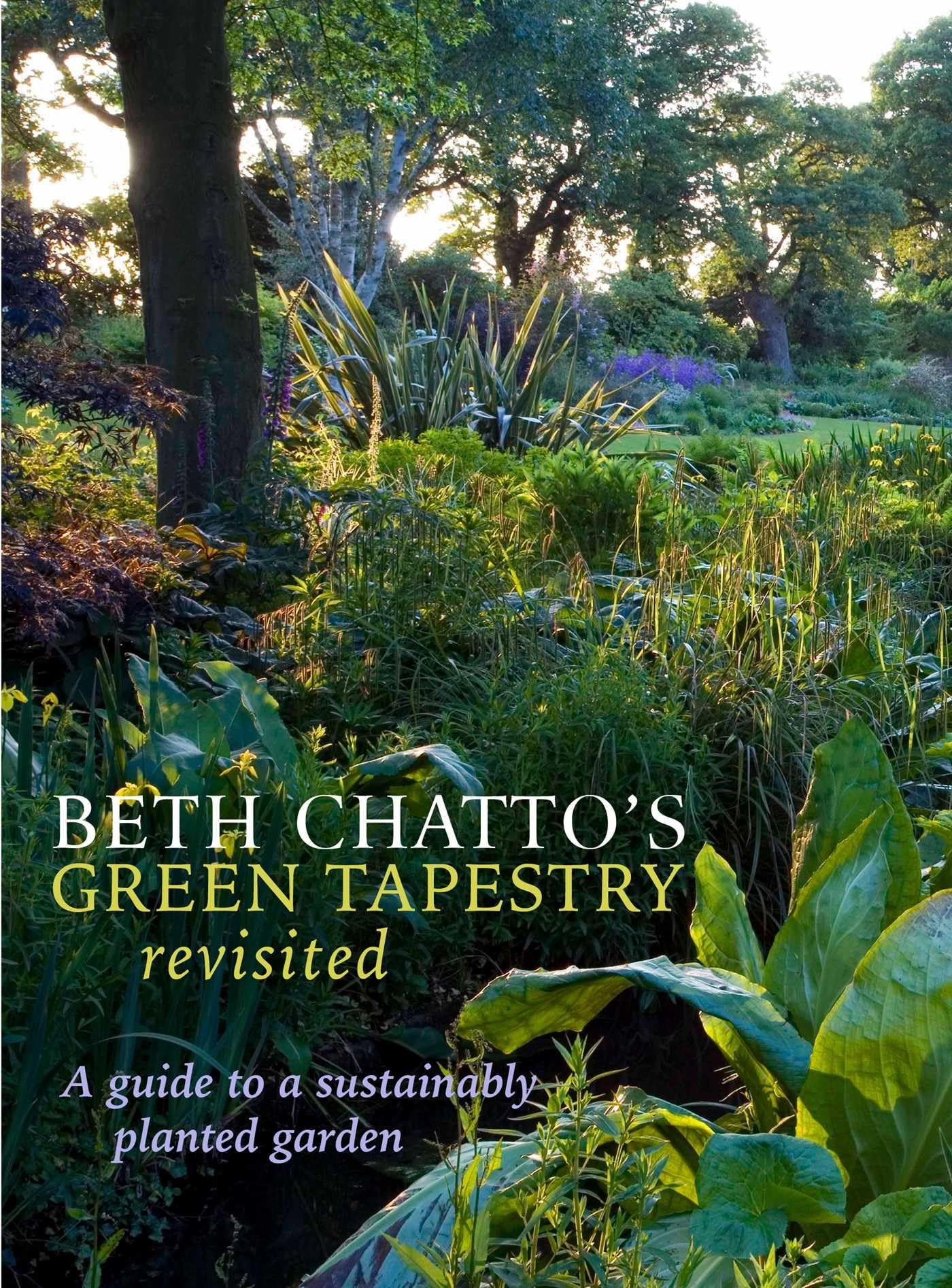 Beth Chatto's Green Tapestry Revisited: A Guide to a Sustainably Planted Garden Garden & Plants