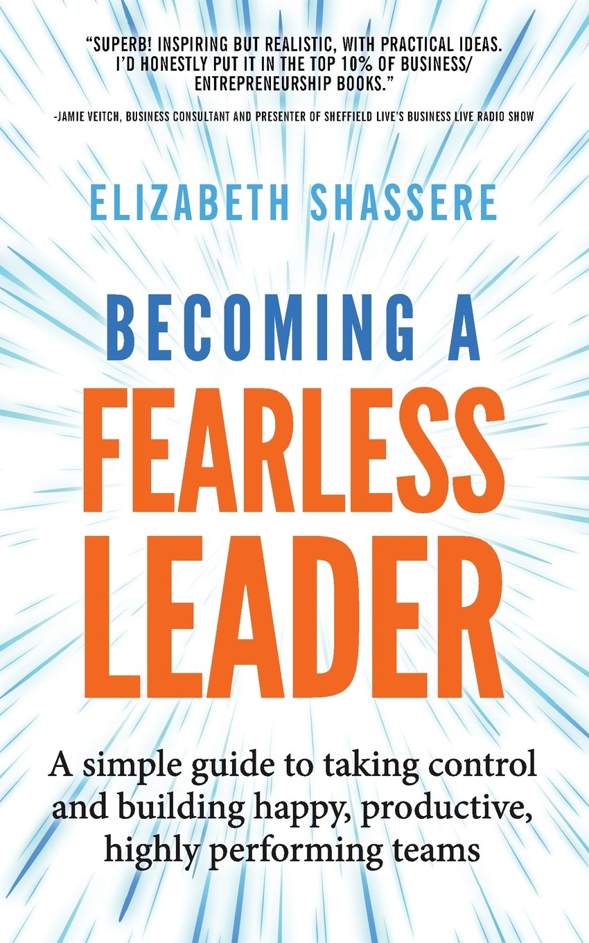 Becoming a Fearless Leader: A simple guide to taking control and building happy, productive, highly performing teams Business, Finance & Career