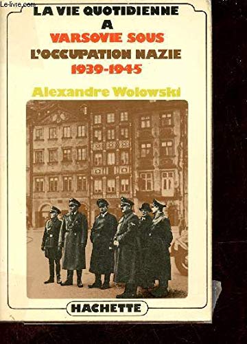 La Vie quotidienne à Varsovie sous l'occupation nazie : 1939-1945 (La Vie quotidienne) Books