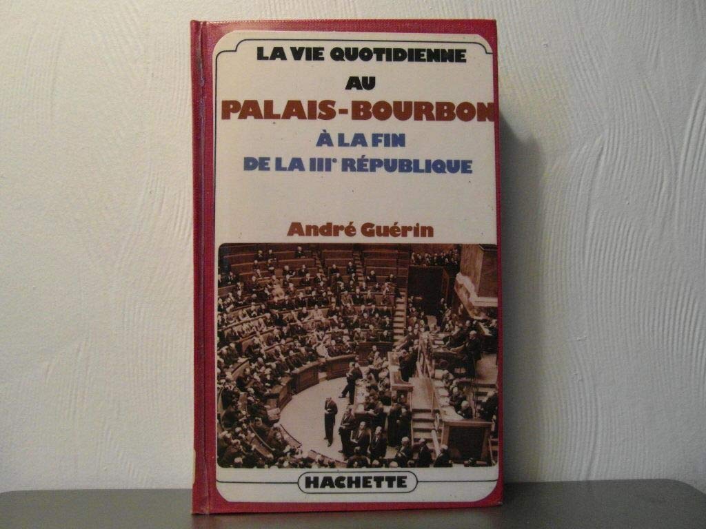 Guérin andré - La vie quotidienne au palais-bourbon à la fin de la iiie république Books