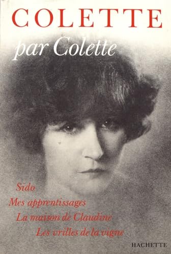 Colette par Colette: Sido ; Mes apprentissages ; La maison de Claudine ; Les vrilles de la vigne Contemporary literature