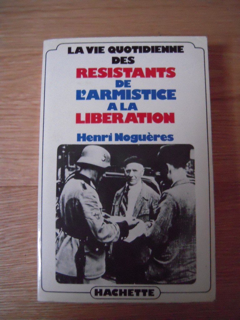La vie quotidienne des resistants de l'armistice a la Liberation, 1940-1945 (French Edition) Books