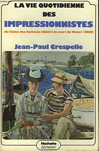 La vie quotidienne des impressionnistes: Du Salon des refuses (1863) a la mort de Manet (1883) (French Edition) Books