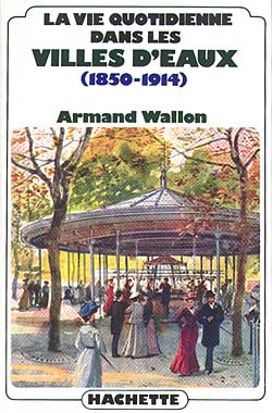 La Vie quotidienne dans les villes d'eau : 1850-1914 Politics & History