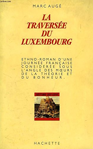La Traversée du Luxembourg : Paris, 20 juillet 1984, ethno-roman d'une journée française considérée sous l'angle des moeurs, de la théorie et du bonheur Books