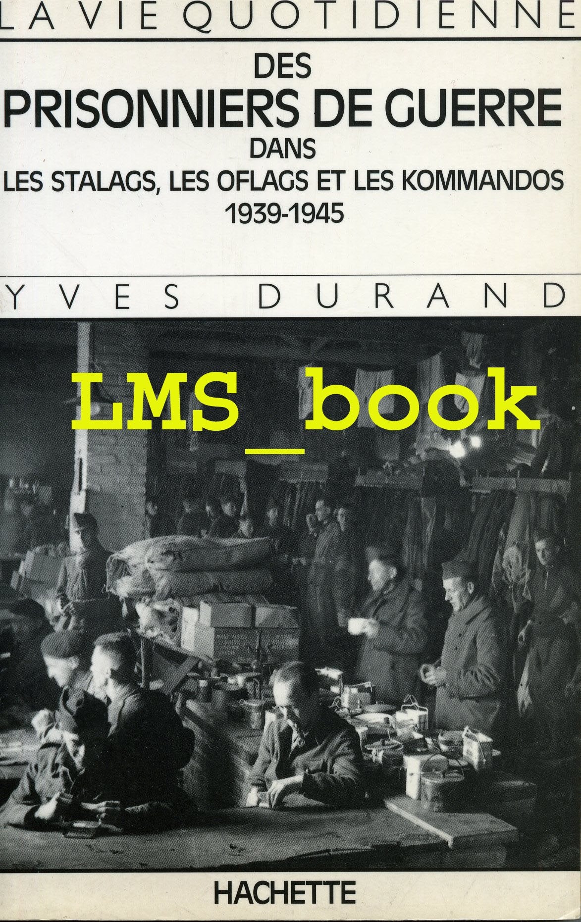 La Vie quotidienne des prisonniers de guerre dans les stalags, les oflags et les kommandos 1939-1945 Books