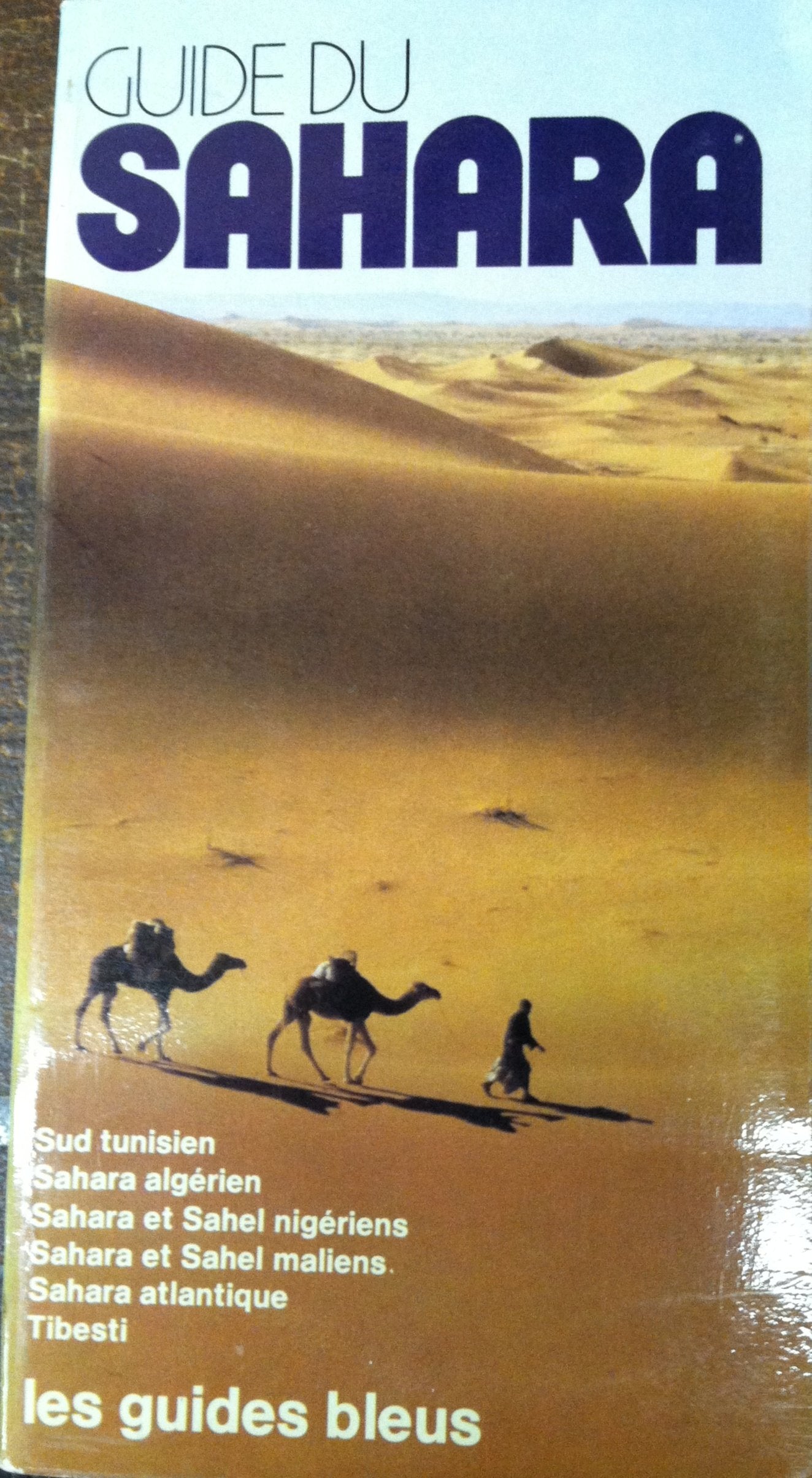 Guide du Sahara : Sud tunisien, Sahara algérien, Sahara et Sahel nigériens, Sahara et Sahel maliens, Sahara atlantique, Tibesti Tchad (Les G Books