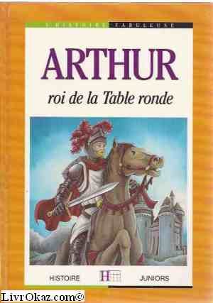 Arthur : Roi de la Table ronde (L'Histoire fabuleuse) book