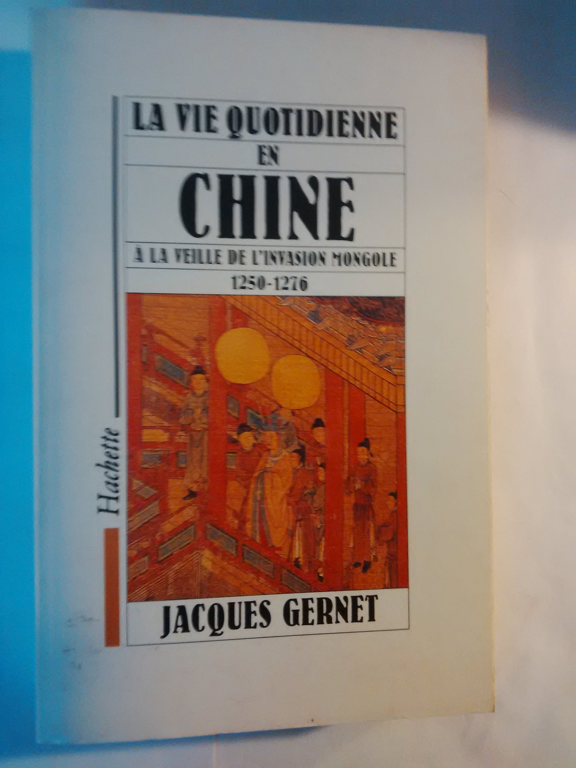 La vie quotidienne en Chine à la veille de l'invasion mongole 1250-1276 Politics & History