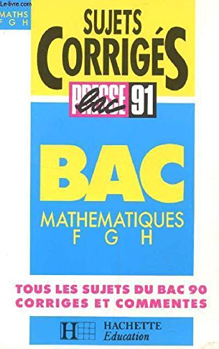SUJETS CORRIGES - PRESSE BAC 91 / MATHEMATIQUES - CLASSES DE TERMINALES F, G ET H / TOUS LE SUJETS DU BAC 90 CORRIGES ET COMMENTES. Books