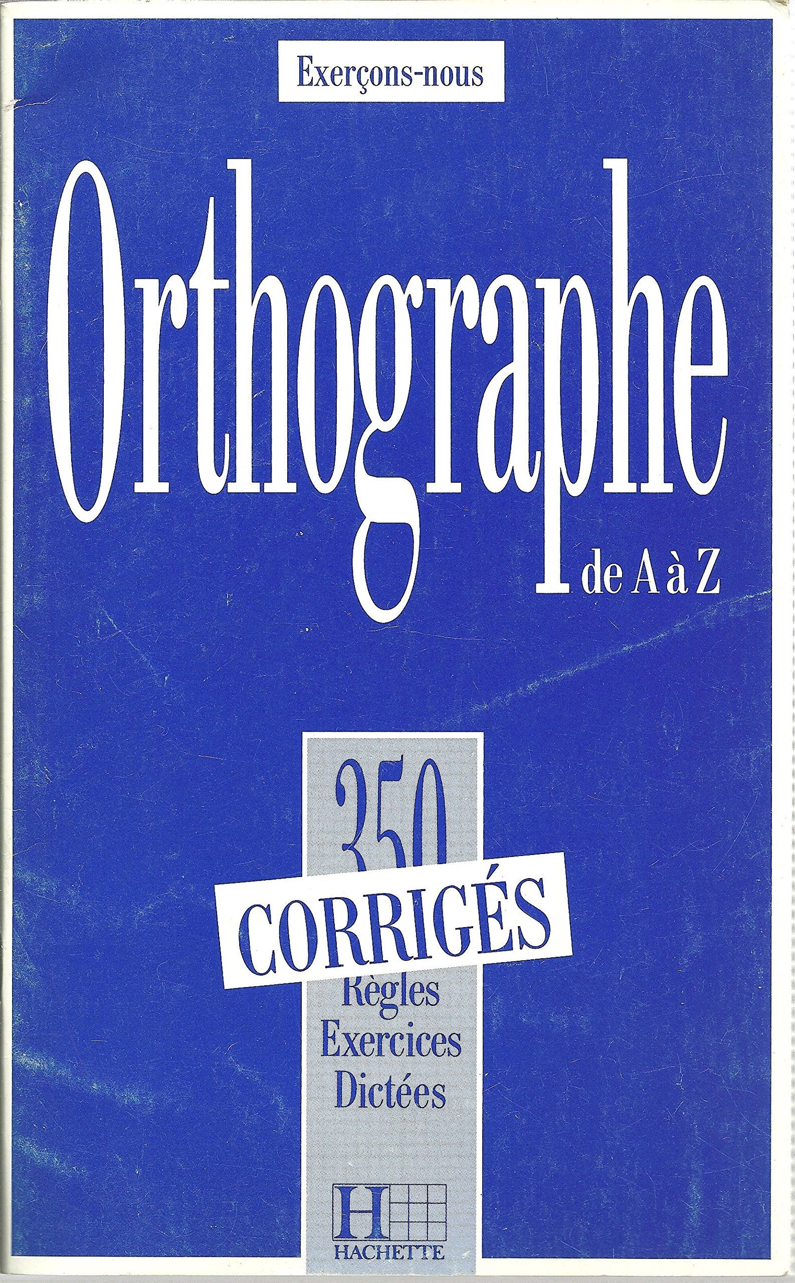 Orthographe de A à Z : 350 règles, exercices, dictées, corrigés book