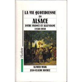 La vie quotidienne en Alsace entre France et Allemagne : 1850-1950 Books