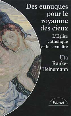 Des Eunuques pour le royaume des cieux : l'Eglise catholique et la sexualité Politics & History