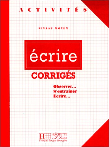 Ecrire - Corriges: Corrigé (Activites: Ecrire - Corrige) Learning & Reference