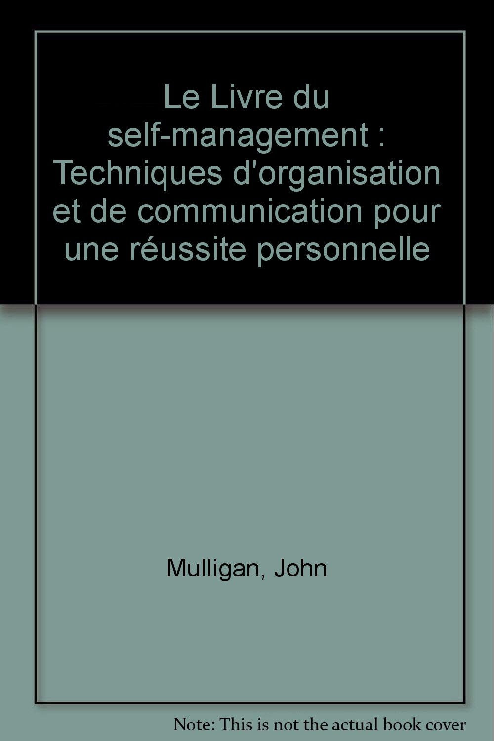 Le Livre du self-management: Techniques d'organisation et de communication pour une réussite personnelle Books