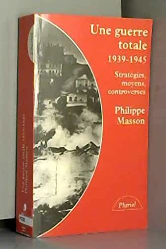 Une Guerre totale, 1939-1945 : stratégies, moyens, controverses Books