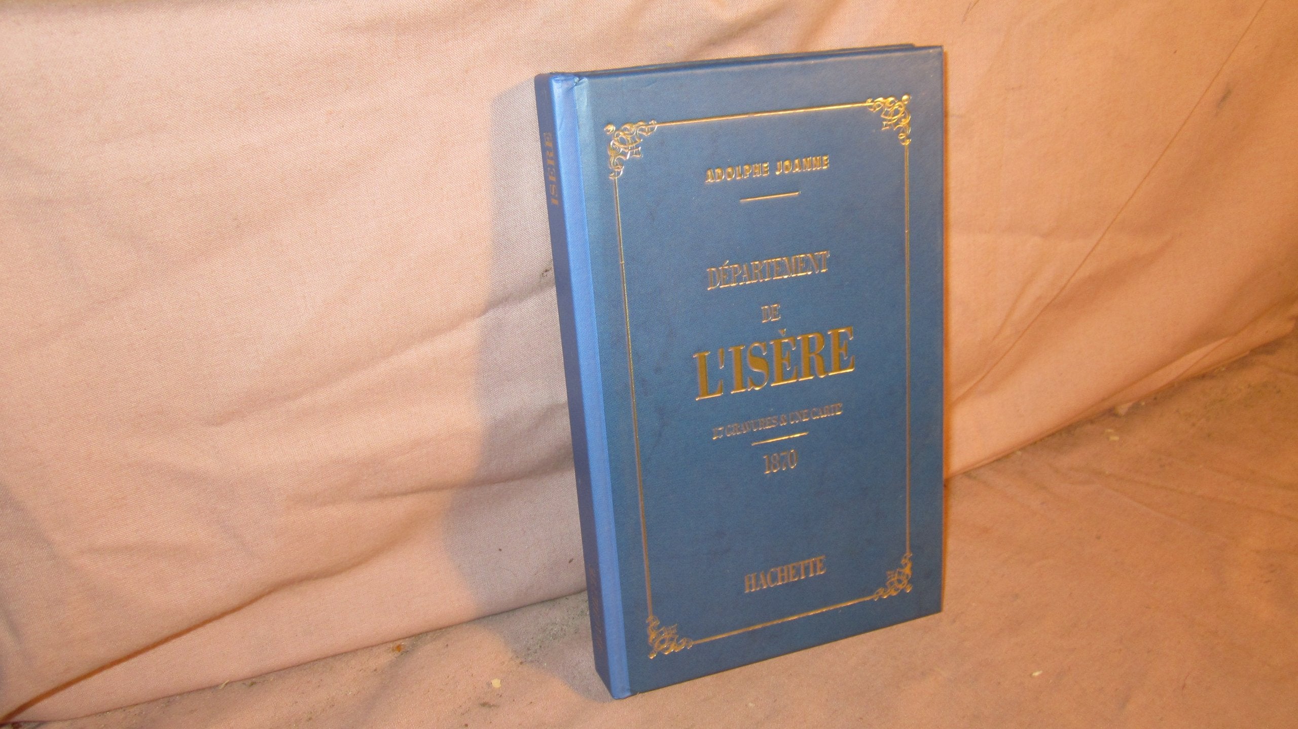 Isère : géographie, histoire, statistique et archéologie des 89 départements de la France Travel Books