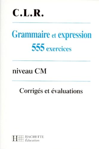 Grammaire et expression Niveau CM: 555 Exercices corrigés et évaluations Books