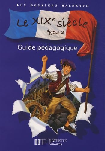 Les Dossiers Hachette Histoire Cycle 3 - Le XIXe siècle - Guide pédagogique + photofiches - Ed.2008 book