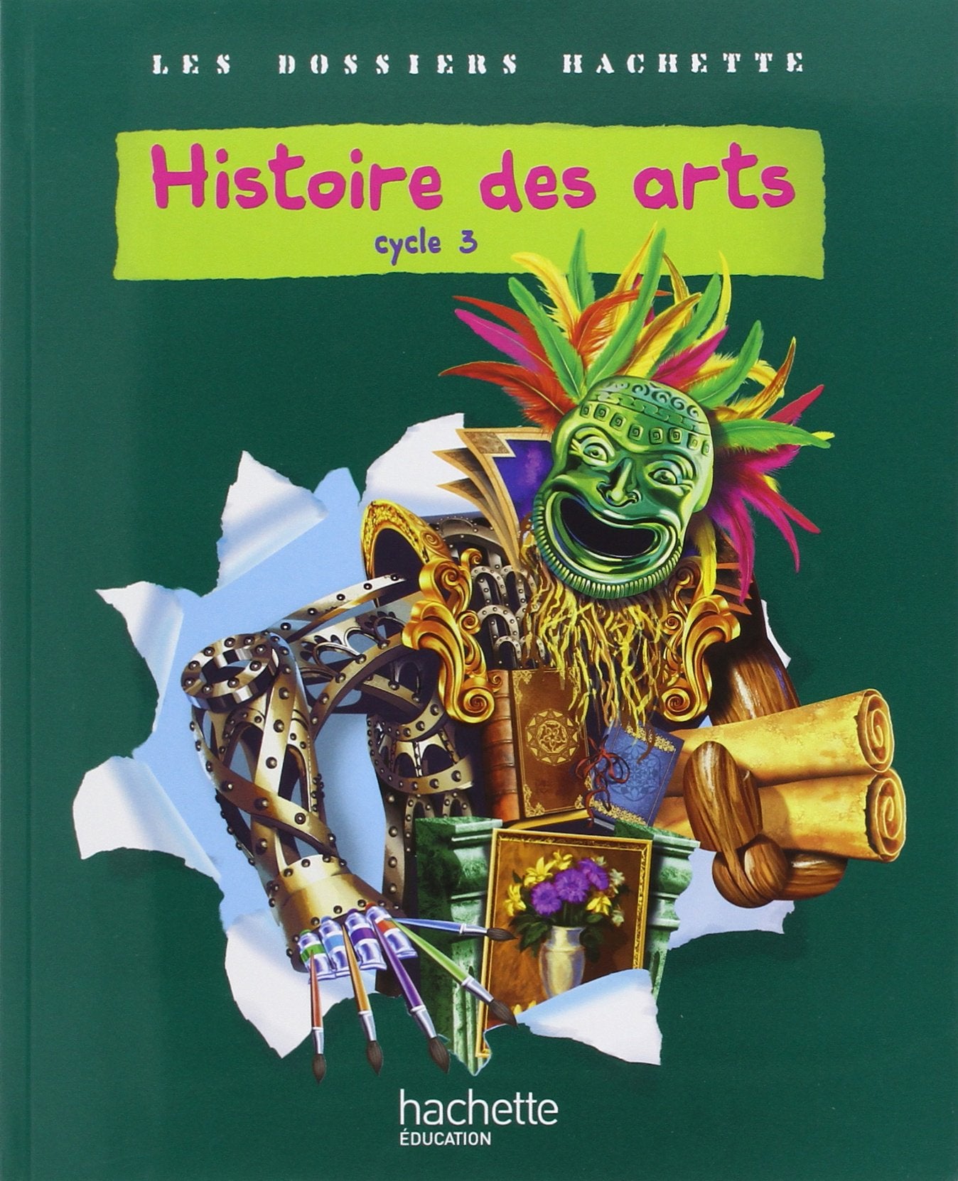 Les Dossiers Hachette: Histoire Cycle 3: Histoire des arts Learning & Reference