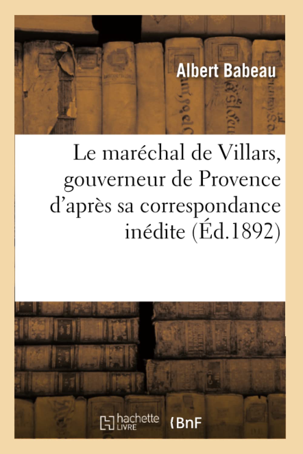 Le maréchal de Villars, gouverneur de Provence : d'après sa correspondance inédite book
