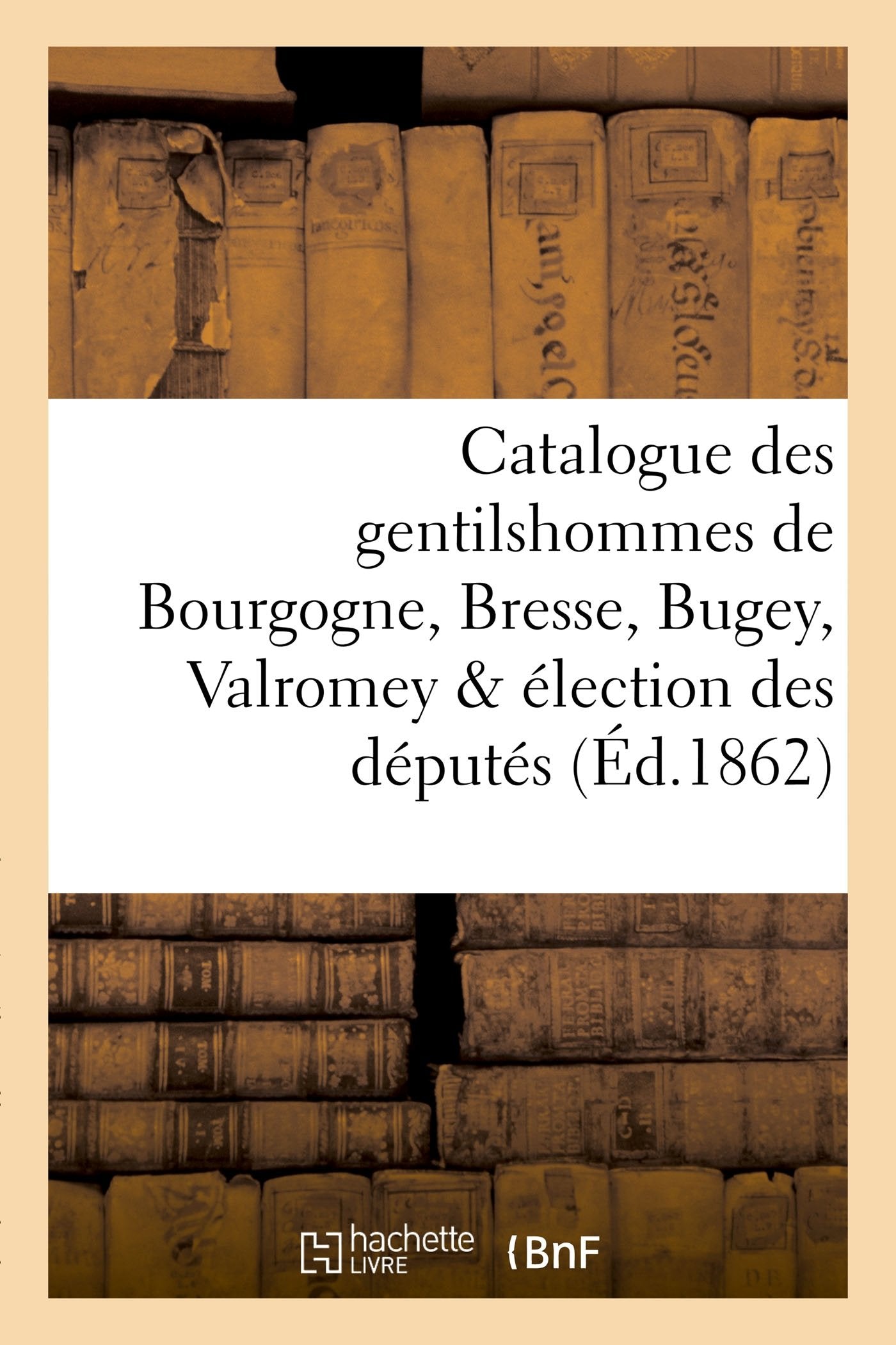 Catalogue des gentilshommes de Bourgogne, Bresse, Bugey, Valromey & élection des députés book