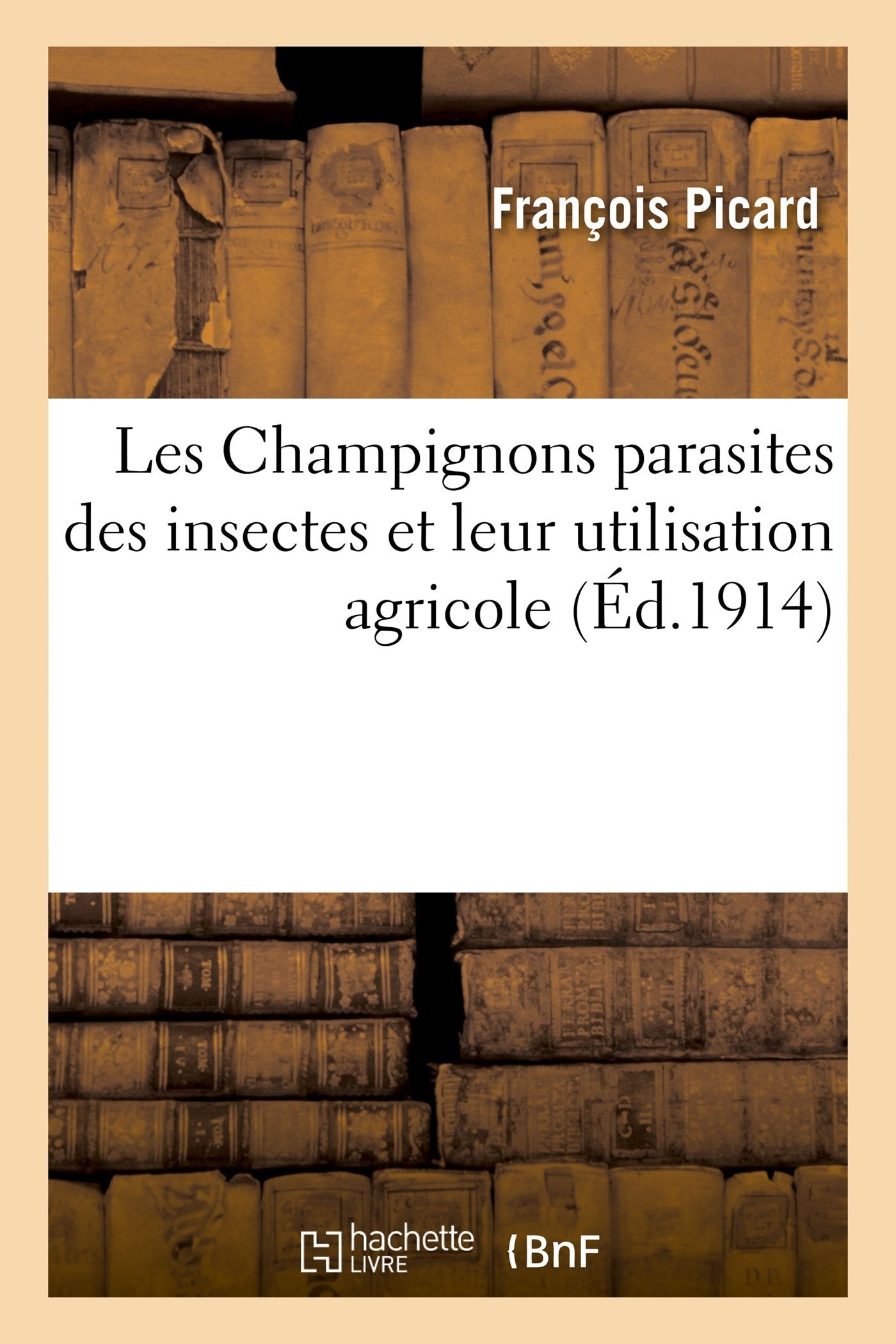 Les Champignons parasites des insectes et leur utilisation agricole book