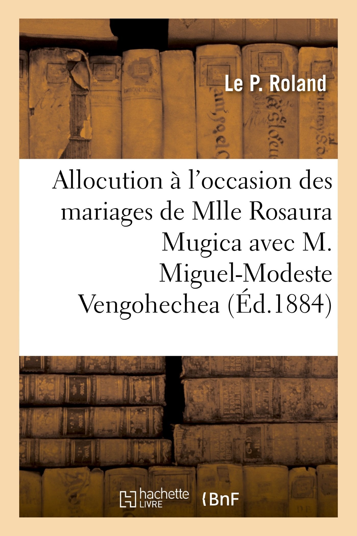Allocution à l'occasion des mariages de Mlle Rosaura Mugica avec M. Miguel-Modeste Vengohechea book