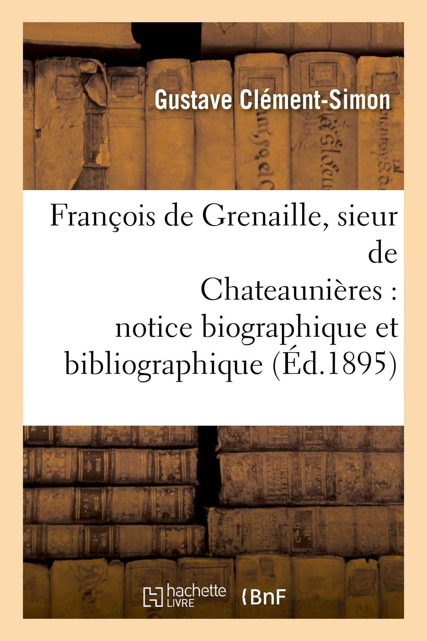 François de Grenaille, sieur de Chateaunières notice biographique et bibliographique book