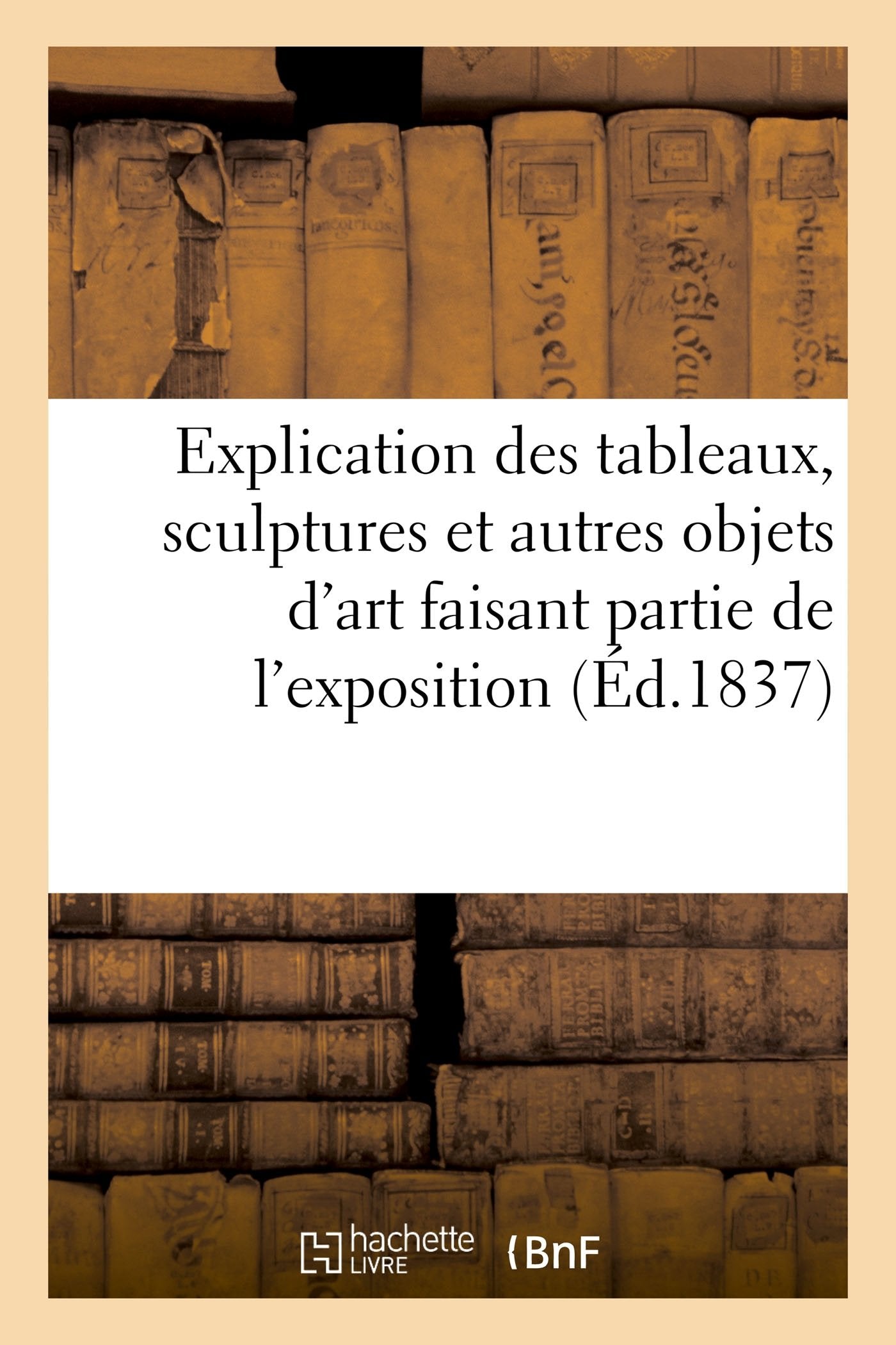 Explication des tableaux, sculptures et autres objets d'art faisant partie de l'exposition ouverte book