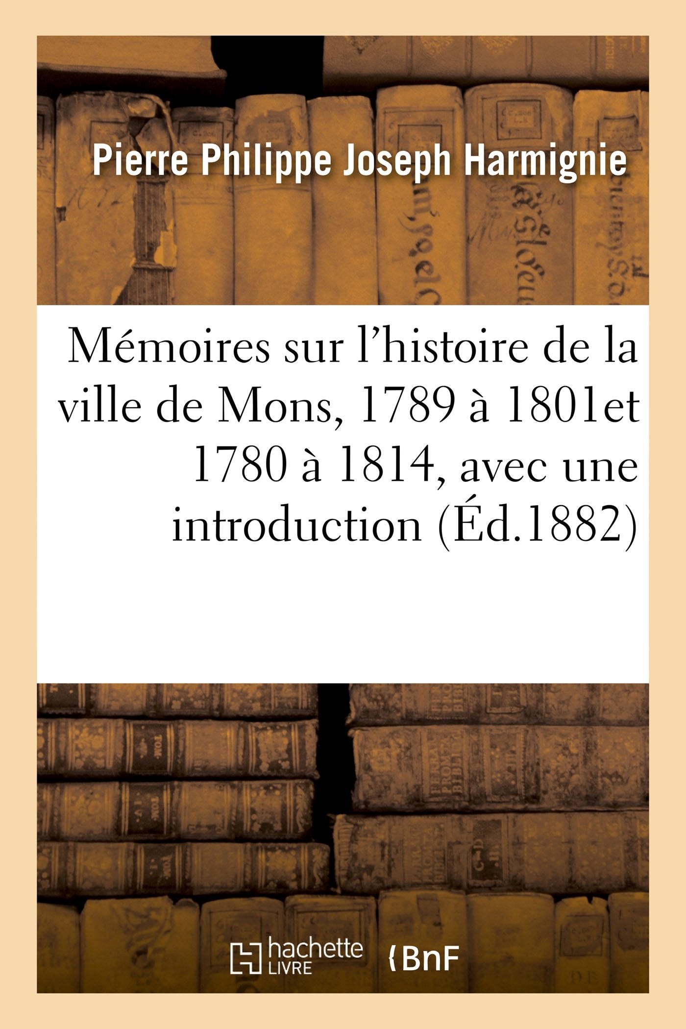 Mémoires sur l'histoire de la ville de Mons, 1780 à 1814, avec une introduction et des notes book