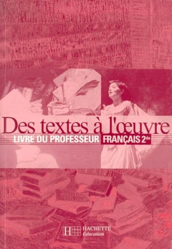 Francais 2nde Des Textes A L'Oeuvre. Livre Du Professeur Books