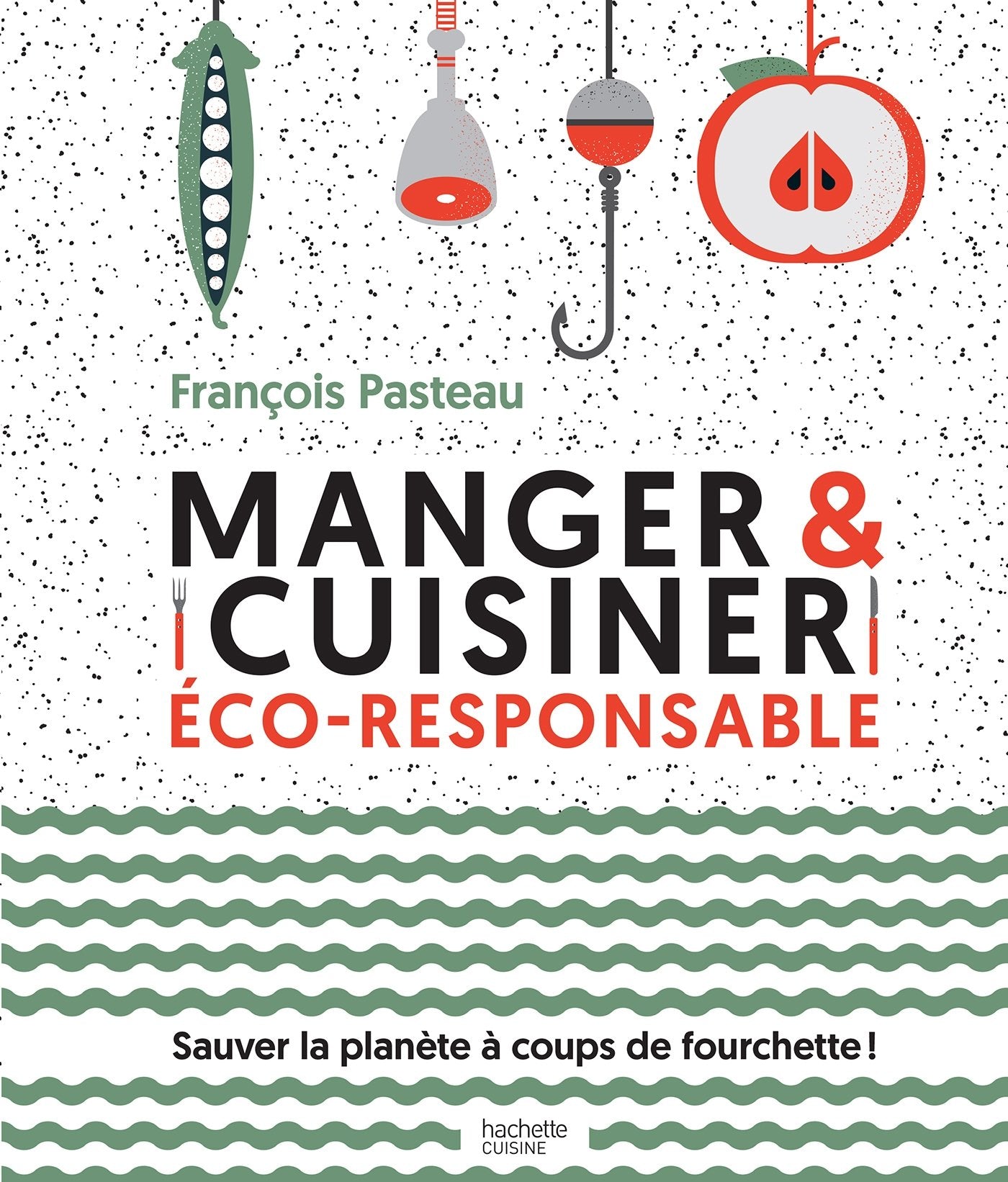 Manger et cuisiner éco-responsable: Sauver la planète à coups de fourchette ! Leisure, Home & Garden